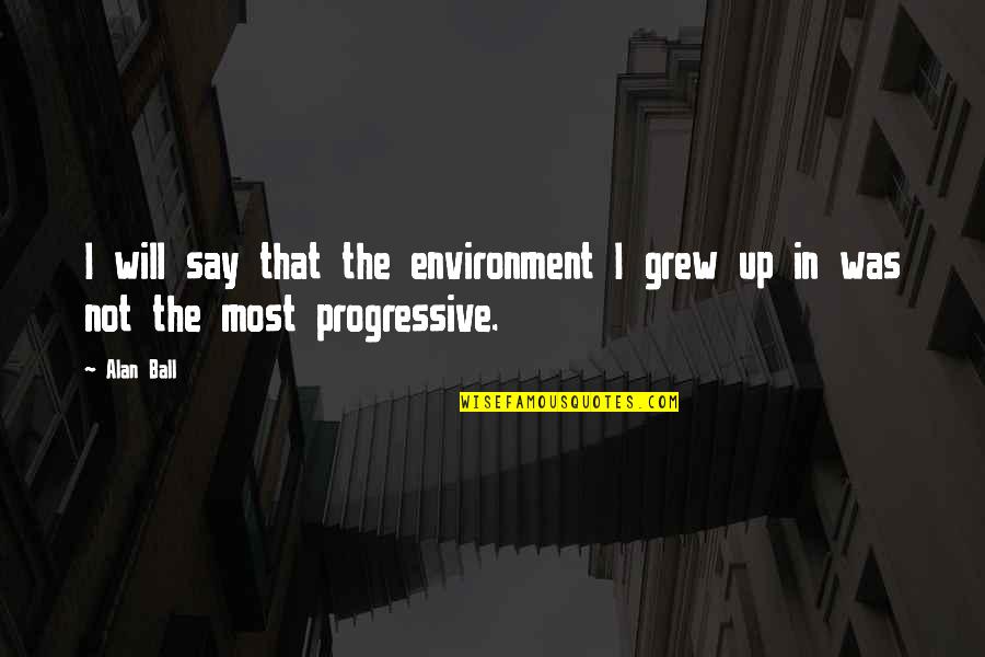 Ball Up Quotes By Alan Ball: I will say that the environment I grew