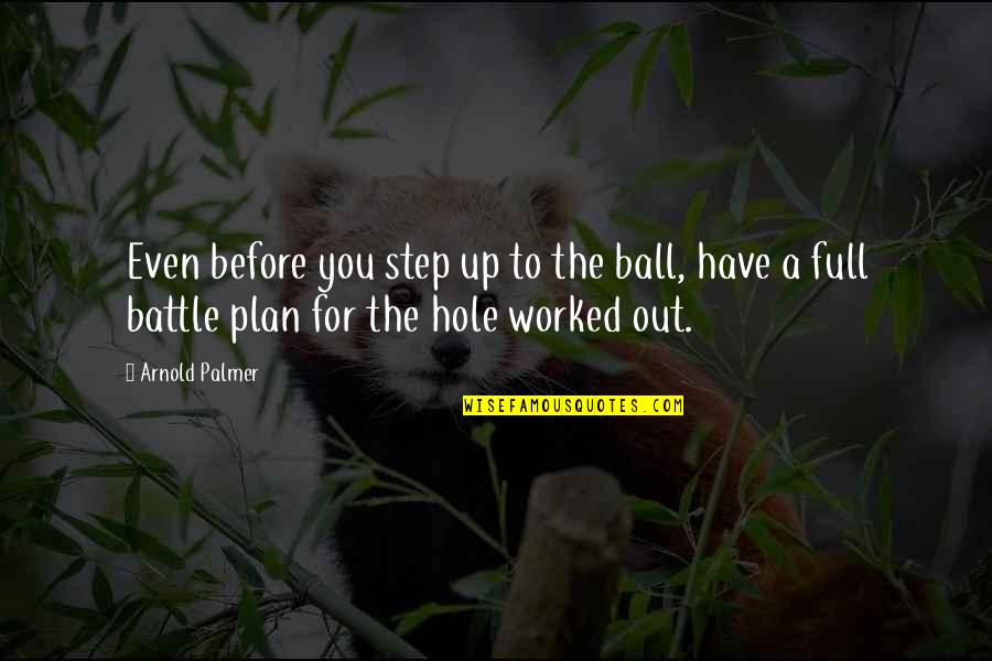 Ball Up Quotes By Arnold Palmer: Even before you step up to the ball, Ball Up Quotes By Arnold Palmer: Even before you step up to the ball,