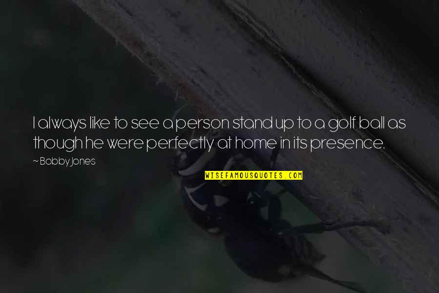 Ball Up Quotes By Bobby Jones: I always like to see a person stand Ball Up Quotes By Bobby Jones: I always like to see a person stand