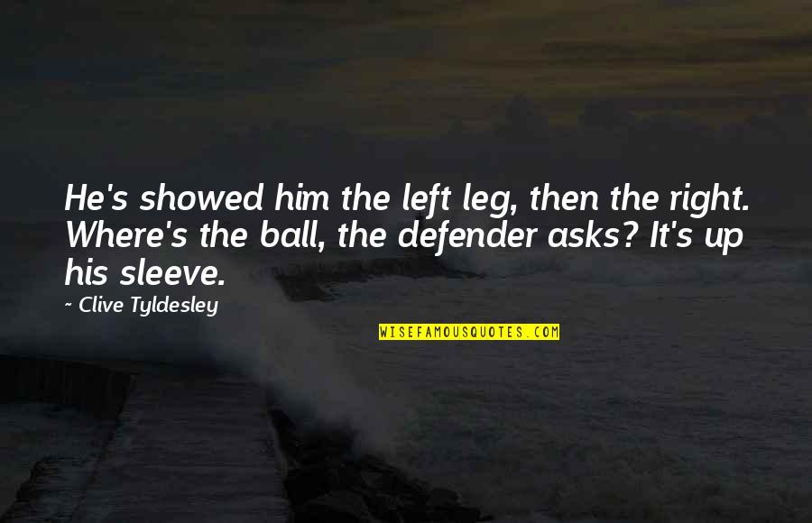 Ball Up Quotes By Clive Tyldesley: He's showed him the left leg, then the Ball Up Quotes By Clive Tyldesley: He's showed him the left leg, then the
