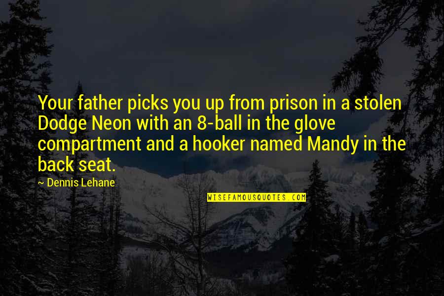 Ball Up Quotes By Dennis Lehane: Your father picks you up from prison in Ball Up Quotes By Dennis Lehane: Your father picks you up from prison in