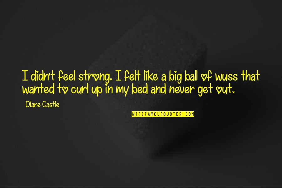 Ball Up Quotes By Diane Castle: I didn't feel strong. I felt like a Ball Up Quotes By Diane Castle: I didn't feel strong. I felt like a