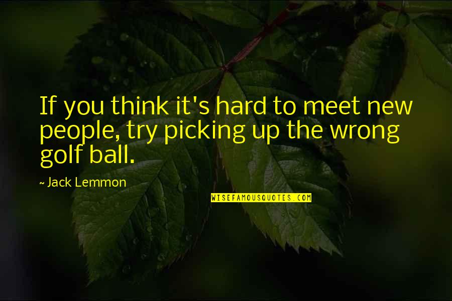 Ball Up Quotes By Jack Lemmon: If you think it's hard to meet new