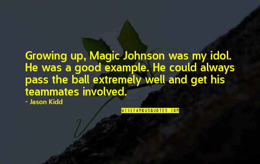 Ball Up Quotes By Jason Kidd: Growing up, Magic Johnson was my idol. He Ball Up Quotes By Jason Kidd: Growing up, Magic Johnson was my idol. He