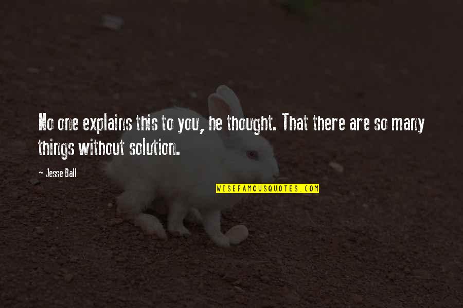 Ball Up Quotes By Jesse Ball: No one explains this to you, he thought. Ball Up Quotes By Jesse Ball: No one explains this to you, he thought.