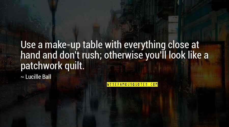 Ball Up Quotes By Lucille Ball: Use a make-up table with everything close at Ball Up Quotes By Lucille Ball: Use a make-up table with everything close at