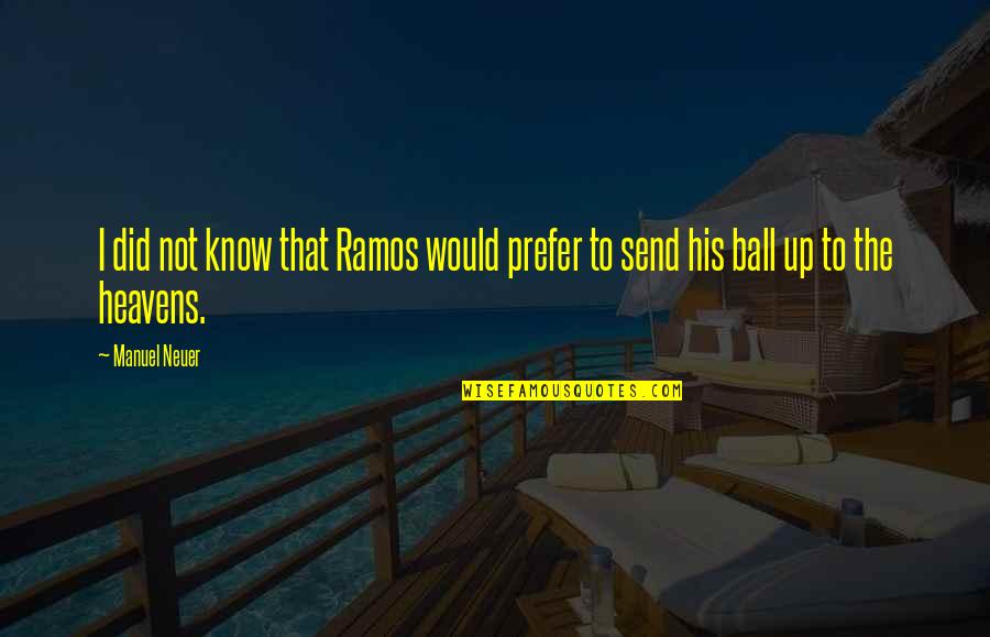 Ball Up Quotes By Manuel Neuer: I did not know that Ramos would prefer