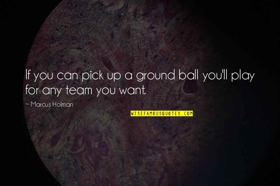Ball Up Quotes By Marcus Holman: If you can pick up a ground ball
