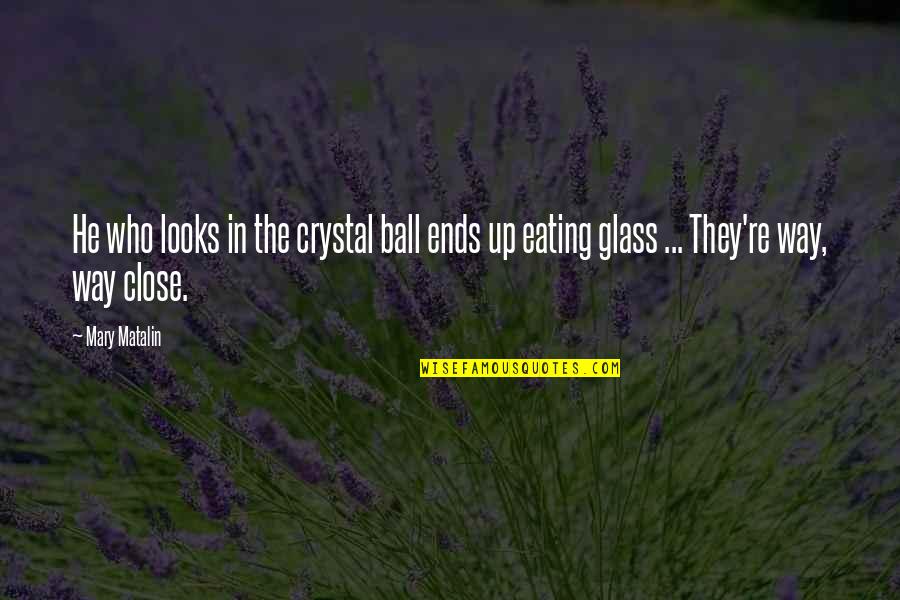 Ball Up Quotes By Mary Matalin: He who looks in the crystal ball ends
