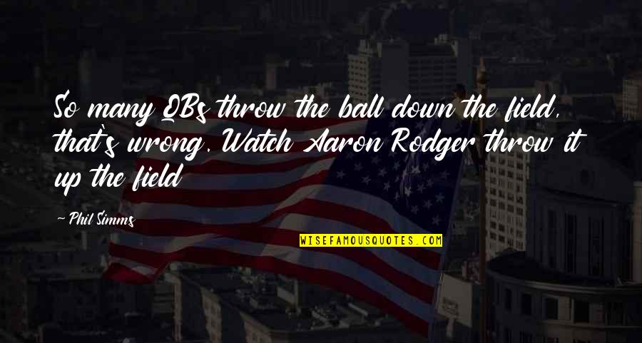 Ball Up Quotes By Phil Simms: So many QBs throw the ball down the Ball Up Quotes By Phil Simms: So many QBs throw the ball down the