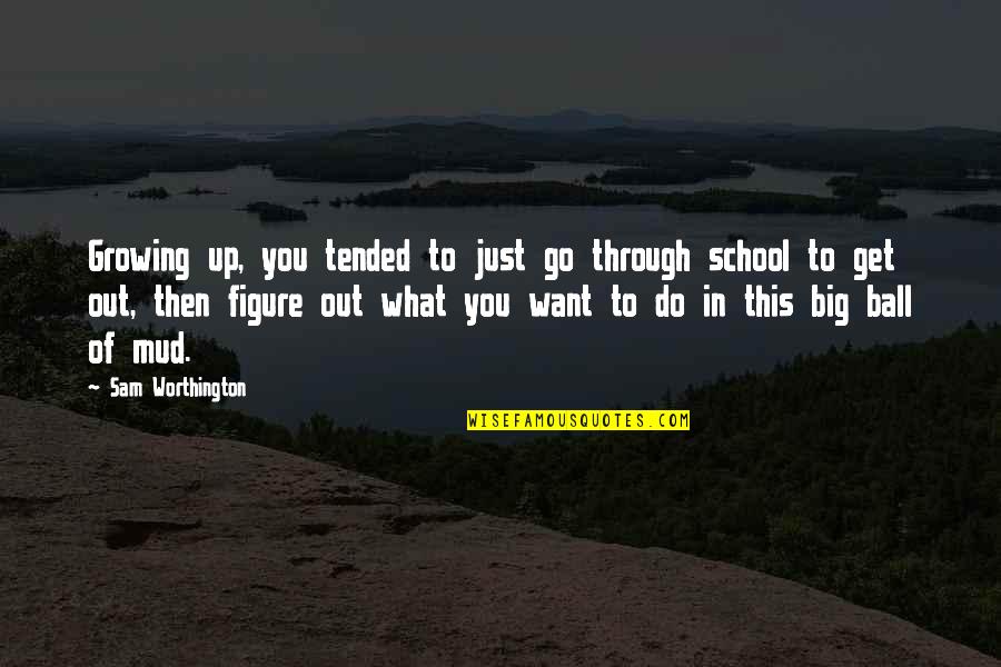 Ball Up Quotes By Sam Worthington: Growing up, you tended to just go through Ball Up Quotes By Sam Worthington: Growing up, you tended to just go through