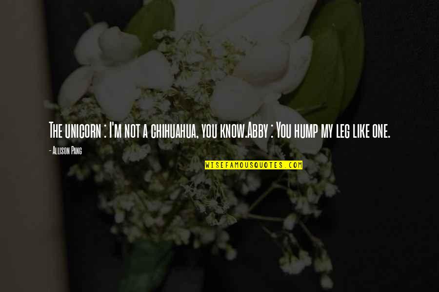 Ballabgarh Quotes By Allison Pang: The unicorn : I'm not a chihuahua, you