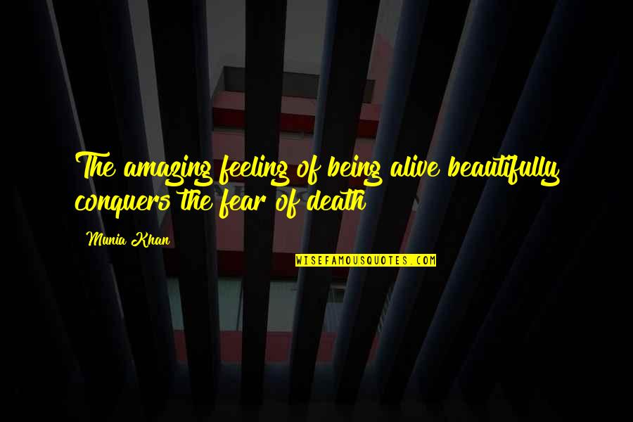 Ballabgarh Quotes By Munia Khan: The amazing feeling of being alive beautifully conquers