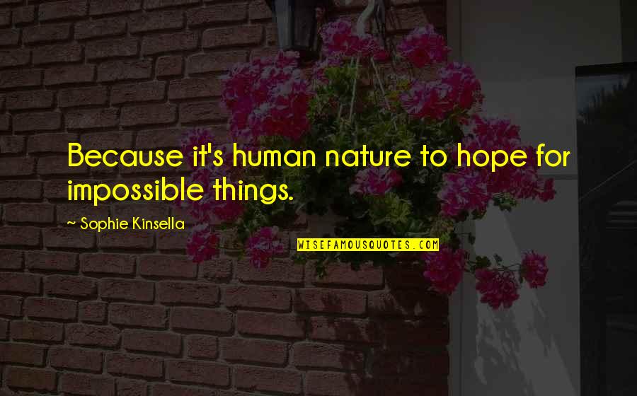 Ballabgarh Quotes By Sophie Kinsella: Because it's human nature to hope for impossible Ballabgarh Quotes By Sophie Kinsella: Because it's human nature to hope for impossible
