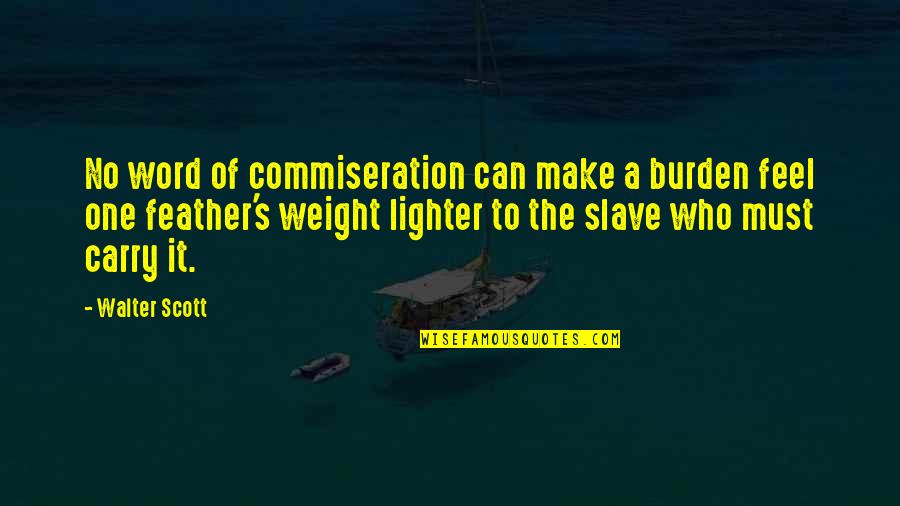 Ballabio Augusto Quotes By Walter Scott: No word of commiseration can make a burden