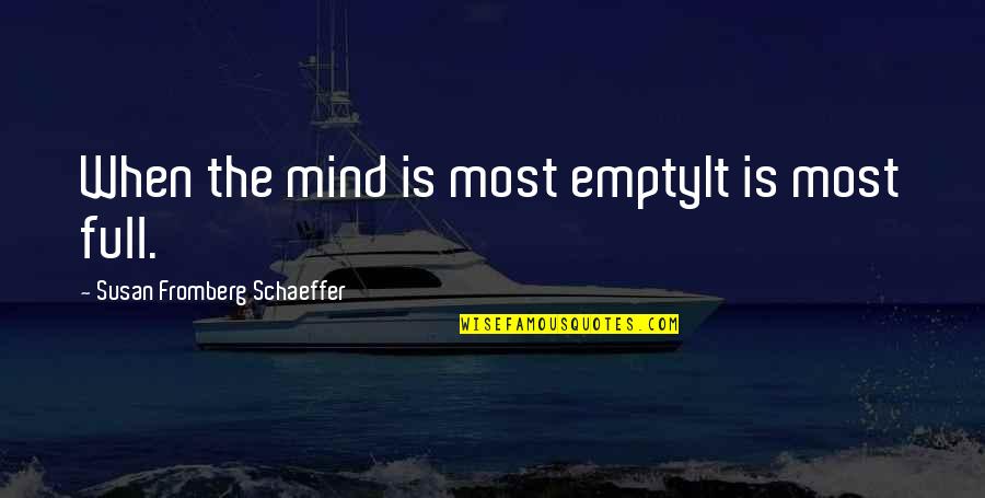 Ballack Futbin Quotes By Susan Fromberg Schaeffer: When the mind is most emptyIt is most Ballack Futbin Quotes By Susan Fromberg Schaeffer: When the mind is most emptyIt is most