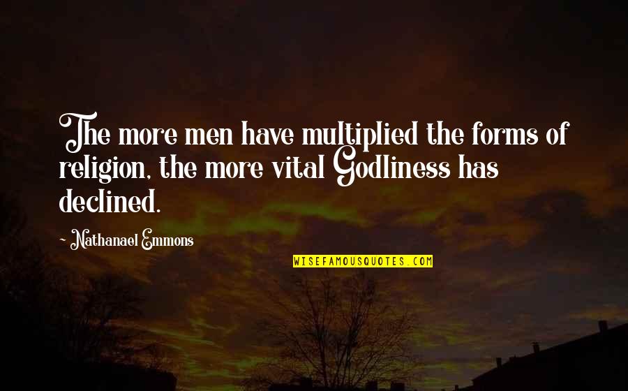 Ballack Quotes By Nathanael Emmons: The more men have multiplied the forms of Ballack Quotes By Nathanael Emmons: The more men have multiplied the forms of
