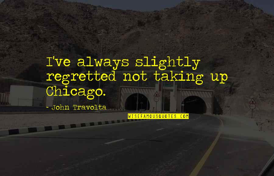 Ballack Wiesn Quotes By John Travolta: I've always slightly regretted not taking up Chicago. Ballack Wiesn Quotes By John Travolta: I've always slightly regretted not taking up Chicago.