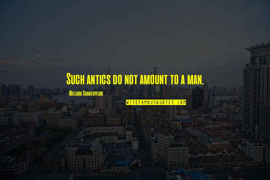 Ballad Of Ricky Bobby Quotes By William Shakespeare: Such antics do not amount to a man. Ballad Of Ricky Bobby Quotes By William Shakespeare: Such antics do not amount to a man.