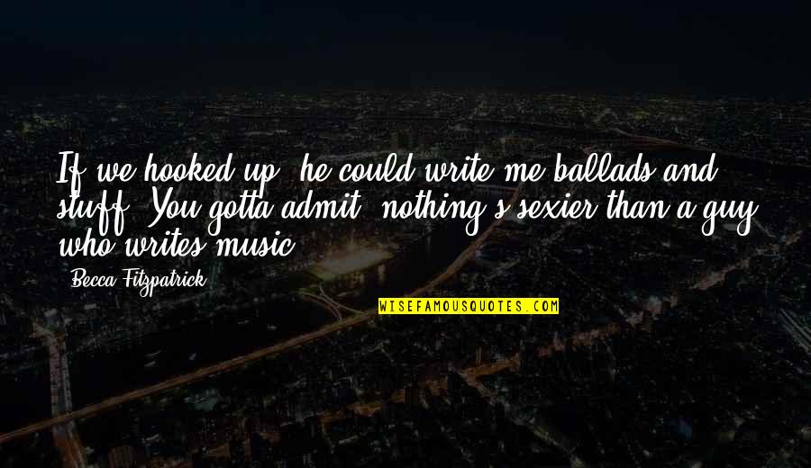 Ballads 1 Quotes By Becca Fitzpatrick: If we hooked up, he could write me Ballads 1 Quotes By Becca Fitzpatrick: If we hooked up, he could write me
