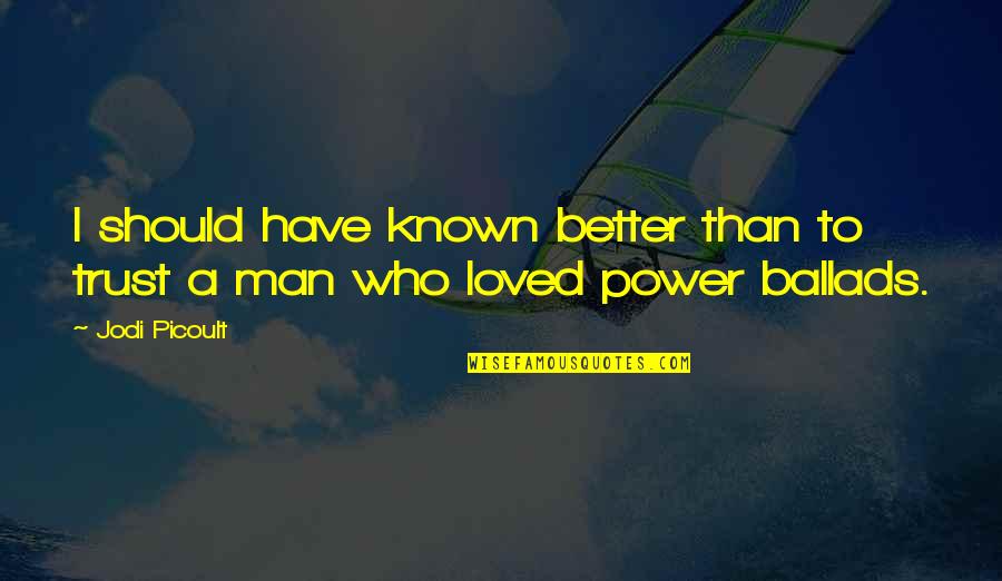 Ballads 1 Quotes By Jodi Picoult: I should have known better than to trust