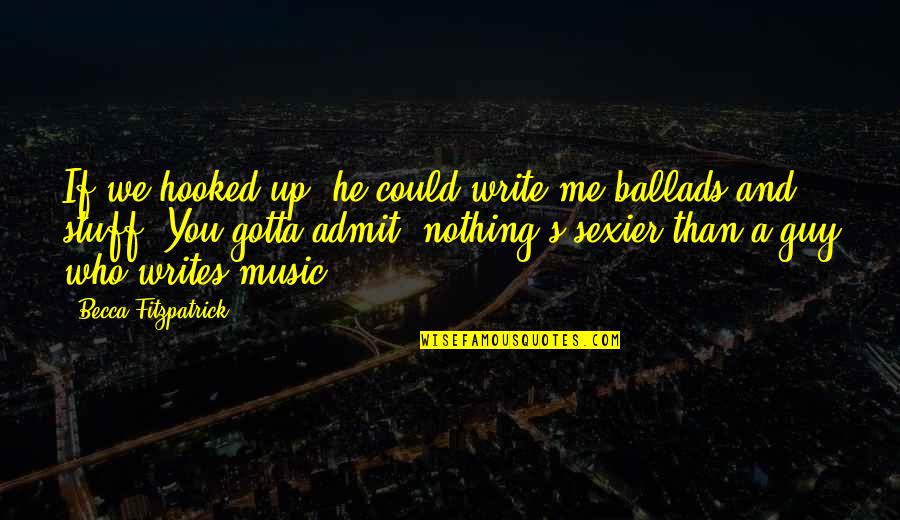 Ballads Quotes By Becca Fitzpatrick: If we hooked up, he could write me