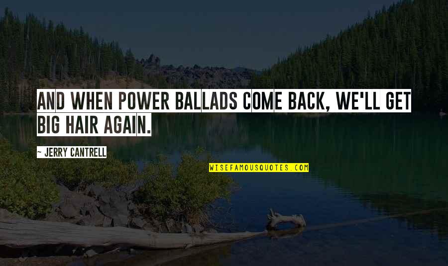 Ballads Quotes By Jerry Cantrell: And when power ballads come back, we'll get