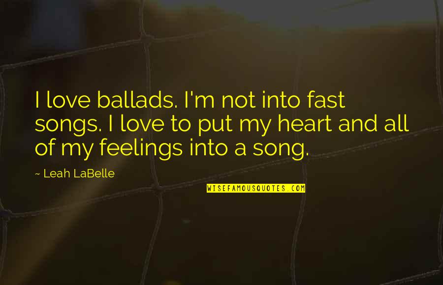 Ballads Quotes By Leah LaBelle: I love ballads. I'm not into fast songs.