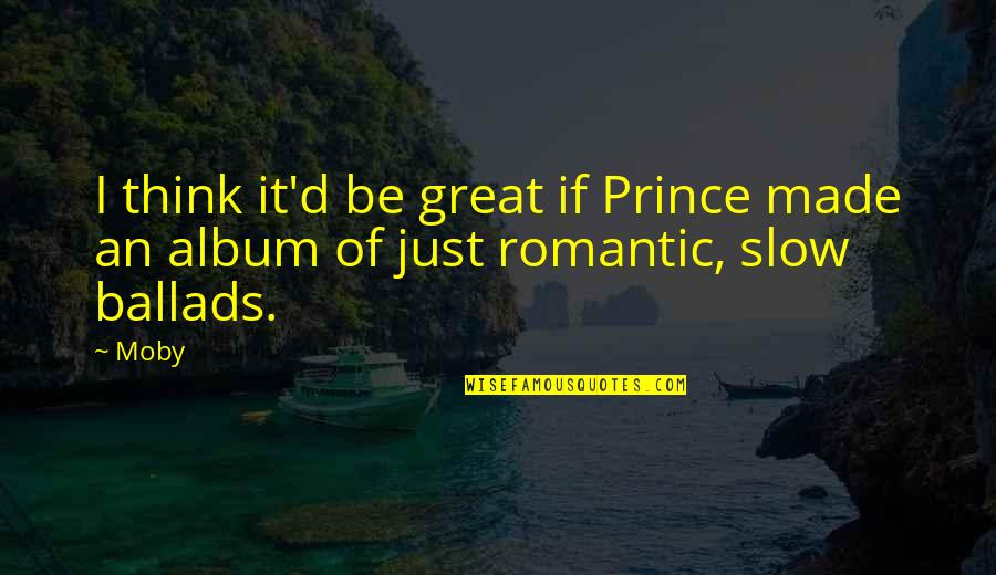 Ballads Quotes By Moby: I think it'd be great if Prince made