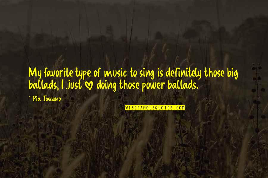 Ballads Quotes By Pia Toscano: My favorite type of music to sing is