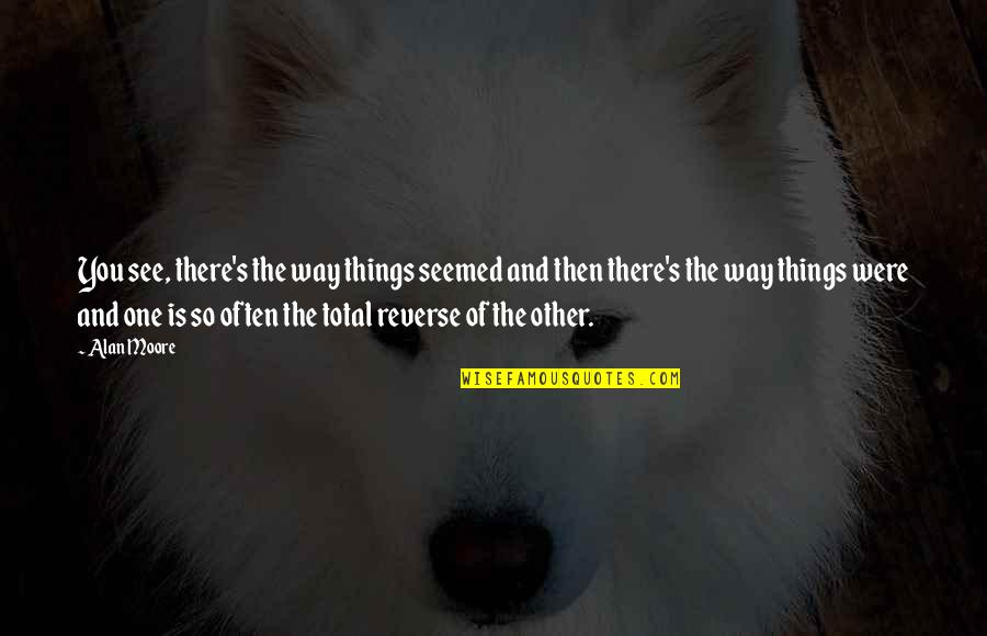 Ballads Songs Quotes By Alan Moore: You see, there's the way things seemed and