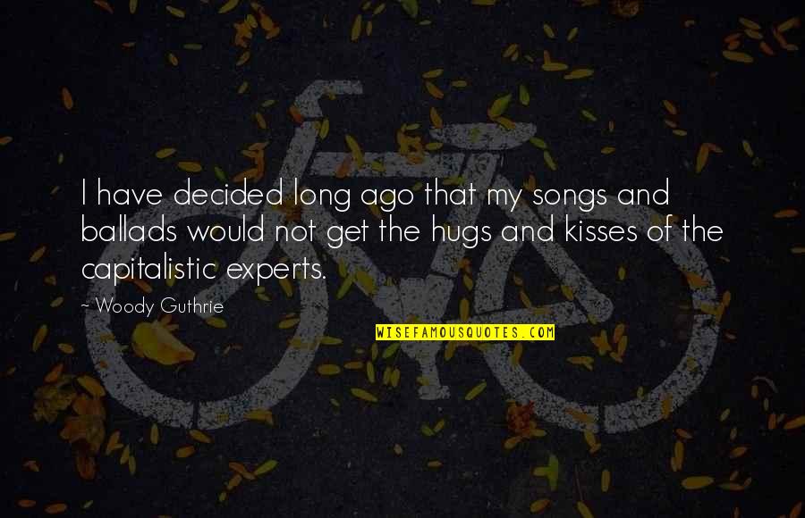 Ballads Songs Quotes By Woody Guthrie: I have decided long ago that my songs