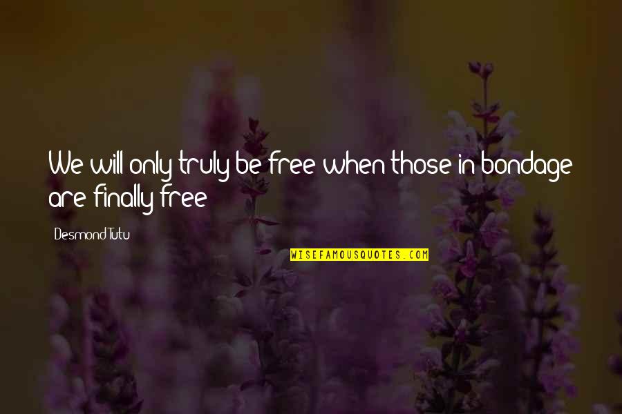 Ballaghaderreen District Quotes By Desmond Tutu: We will only truly be free when those