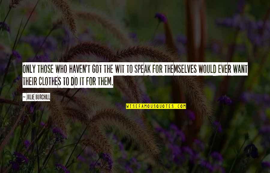 Ballaghadreen Quotes By Julie Burchill: Only those who haven't got the wit to Ballaghadreen Quotes By Julie Burchill: Only those who haven't got the wit to