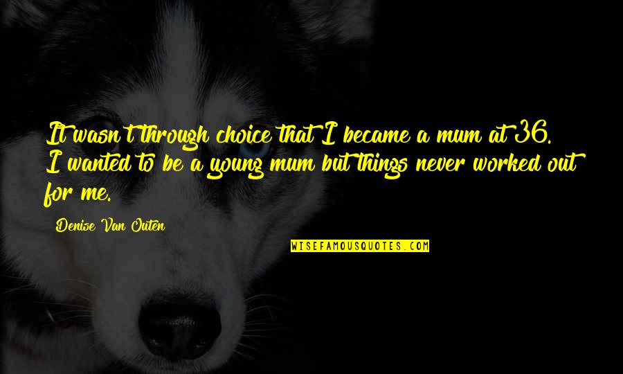 Ballaghisheen Quotes By Denise Van Outen: It wasn't through choice that I became a Ballaghisheen Quotes By Denise Van Outen: It wasn't through choice that I became a