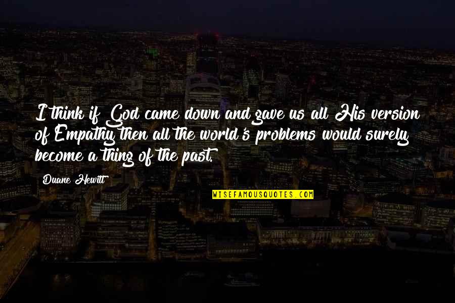 Ballaghisheen Quotes By Duane Hewitt: I think if God came down and gave Ballaghisheen Quotes By Duane Hewitt: I think if God came down and gave