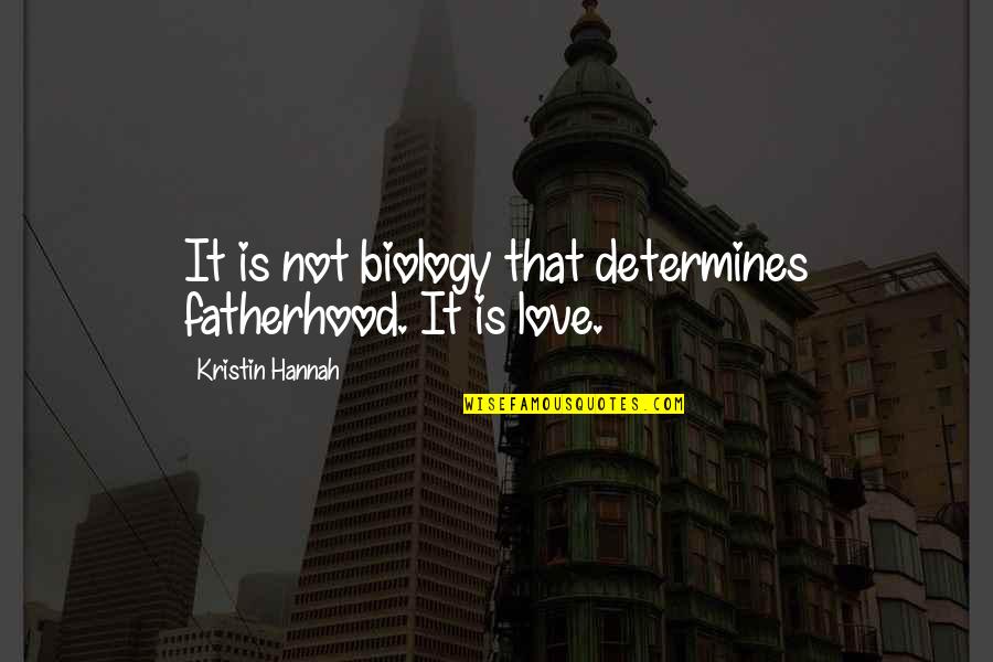 Ballaghisheen Quotes By Kristin Hannah: It is not biology that determines fatherhood. It Ballaghisheen Quotes By Kristin Hannah: It is not biology that determines fatherhood. It