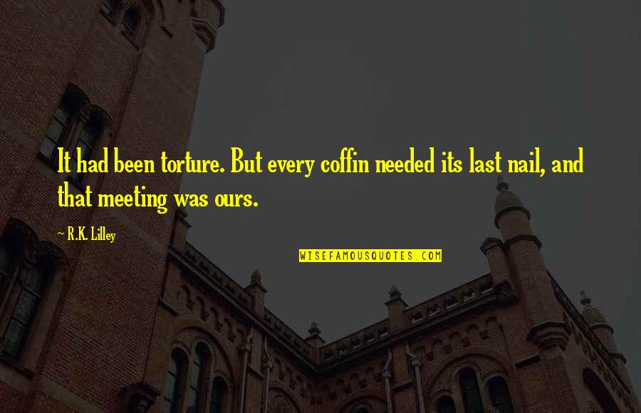 Ballaghisheen Quotes By R.K. Lilley: It had been torture. But every coffin needed Ballaghisheen Quotes By R.K. Lilley: It had been torture. But every coffin needed