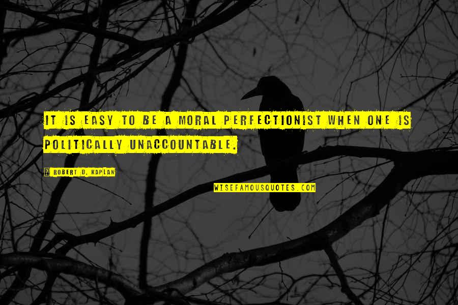 Ballaghisheen Quotes By Robert D. Kaplan: It is easy to be a moral perfectionist