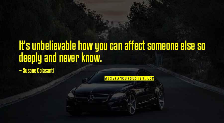 Ballaghisheen Quotes By Susane Colasanti: It's unbelievable how you can affect someone else Ballaghisheen Quotes By Susane Colasanti: It's unbelievable how you can affect someone else