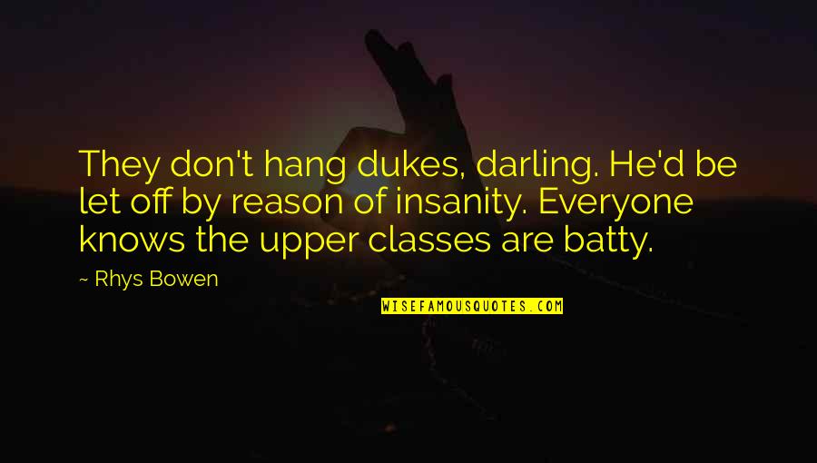 Ballaghkeene Quotes By Rhys Bowen: They don't hang dukes, darling. He'd be let