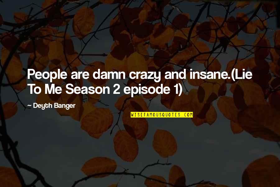 Ballanger Nice Quotes By Deyth Banger: People are damn crazy and insane.(Lie To Me