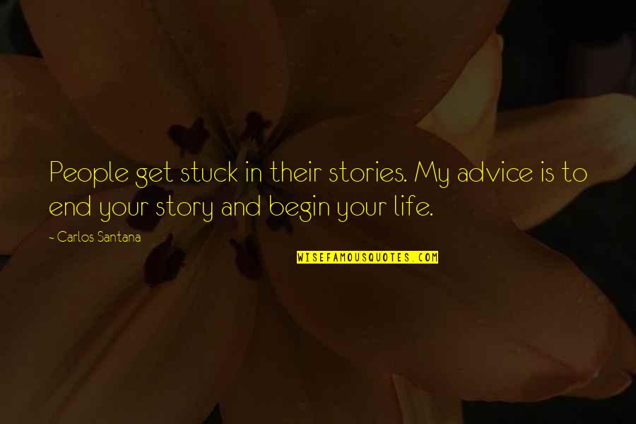 Ballanor Quotes By Carlos Santana: People get stuck in their stories. My advice
