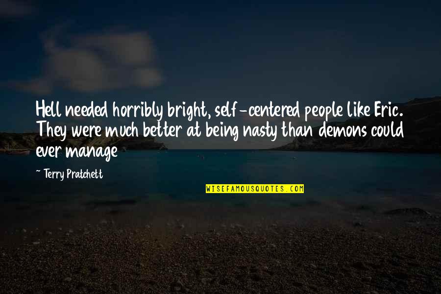 Ballardini Auto Quotes By Terry Pratchett: Hell needed horribly bright, self-centered people like Eric. Ballardini Auto Quotes By Terry Pratchett: Hell needed horribly bright, self-centered people like Eric.