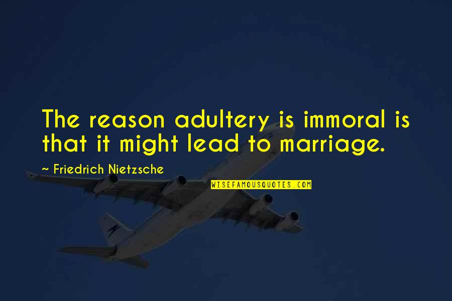 Ballardo Andrade Quotes By Friedrich Nietzsche: The reason adultery is immoral is that it Ballardo Andrade Quotes By Friedrich Nietzsche: The reason adultery is immoral is that it
