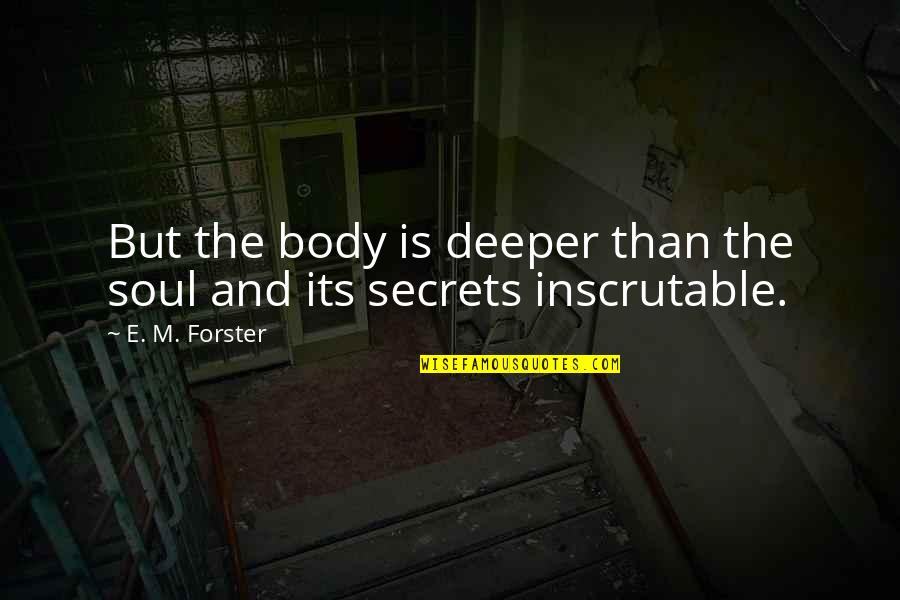 Ballardo Arce Quotes By E. M. Forster: But the body is deeper than the soul