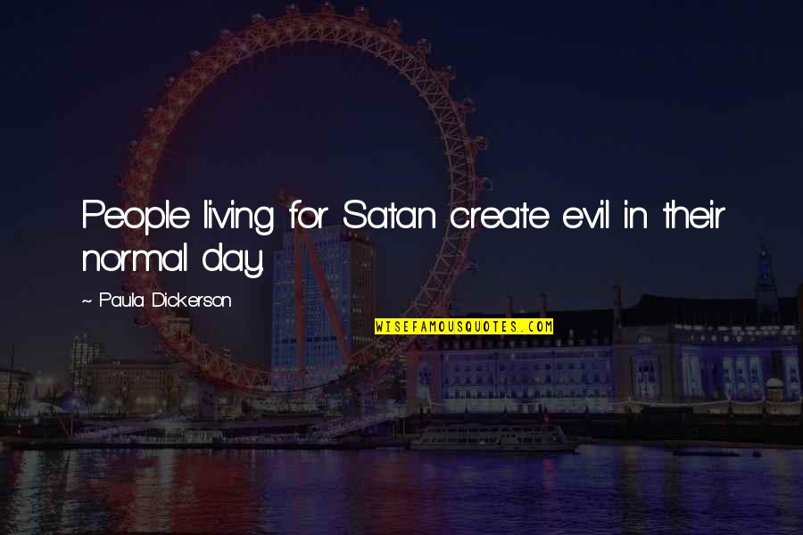 Ballards Outlet Quotes By Paula Dickerson: People living for Satan create evil in their