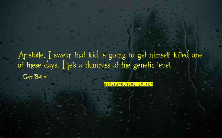 Ballard's Quotes By Gary Ballard: Aristotle, I swear that kid is going to