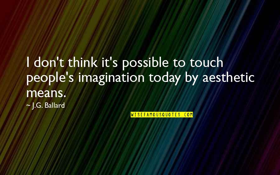 Ballard's Quotes By J.G. Ballard: I don't think it's possible to touch people's