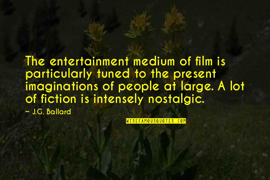 Ballard's Quotes By J.G. Ballard: The entertainment medium of film is particularly tuned